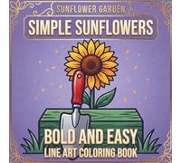 Simple Sunflowers Coloring Book: Bold and Easy Sunflower Garden Designs for Adults, Seniors, and Beginners - Stress Relief Illustrations with Bees, Birds, and Butterflies