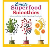 Simple Superfood Smoothies: A Smoothie Recipe Book to Supercharge Your Health
