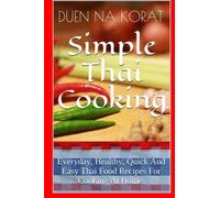 Simple Thai Cooking: Everyday, Healthy, Quick And Easy Thai Food Recipes For Cooking At Home. (Duen's Thai Cooking School)