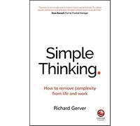 Simple Thinking: How to Remove Complexity from Life and Work