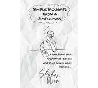Simple Thoughts from a Simple Man: A Devotional Book About What I Believe and Why I Believe What I Believe...