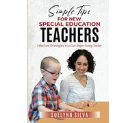 SIMPLE TIPS FOR NEW SPECIAL EDUCATION TEACHERS: Effective Strategies You Can Begin Using Today