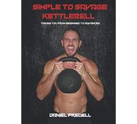 Simple to Savage Kettlebell: Taking You from Beginner to Advanced