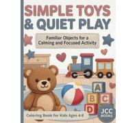 Simple Toys & Quiet Play: Familiar Objects for a Calming and Focused Activity (Adventures on the Spectrum: A Series Based on Real Experiences about Childhood Autism)