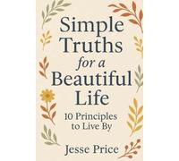 Simple Truths for a Beautiful Life, Principles to Live By By Jesse Price