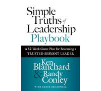 Simple Truths of Leadership Playbook: A 52-W ame Plan for Becoming a Trusted Servant Leader