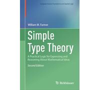 Simple Type Theory: A Practical Logic for Expressing and Reasoning About Mathematical Ideas (Computer Science Foundations and Applied Logic)