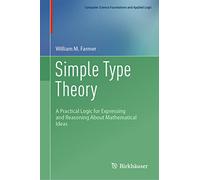 Simple Type Theory: A Practical Logic for Expressing and Reasoning About Mathematical Ideas (Computer Science Foundations and Applied Logic)