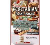 Simple Vegetarian Plant-based cookbook: A Collection Of Over 50 Delicious, Nutrient-Dense Vegan Recipes For Desserts, Snacks, Cookies, Cakes And More!