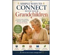 SIMPLE WAYS TO CONNECT WITH YOUR GRANDCHILDREN: A Practical Guide to Building Strong Bonds, Creating Lasting Memories, and Enjoying Meaningful Time Together (SeniorEase Essential Guides)