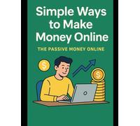 Simple Ways to Make Money Online: A Beginner’s Guide to Earning Your First Dollars on the Internet
