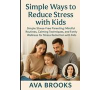 Simple Ways to Reduce Stress with Kids: Simple Stress-Free Parenting: Mindful Routines, Calming Techniques, and Family Wellness for Stress Reduction with Kids (Beat Stress Today)