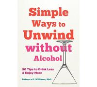 Simple Ways to Unwind without Alcohol : 50 Tips to Drink Less and Enjoy More