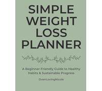 Simple Weight Loss Planner: A Beginner-Friendly Guide to Healthy Habits & Sustainable Progress