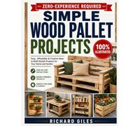 Simple Wood Pallet Projects: Beginner-Friendly DIY Furniture, Home Décor, and Outdoor Builds with Clear Diagrams, Easy Plans, and Step-by-Step Upcycling Instructions