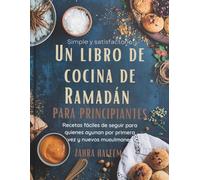 Simple y satisfactorio: Un libro de cocina de Ramadán para principiantes: Recetas fáciles de seguir para quienes ayunan por primera vez y nuevos musulmanes (Serie de Ramadán)