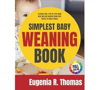 Simplest Baby Weaning Book: A Stress-Free, Step-by-Step Guide with 100 Easy Recipes from First Tastes to Family Meals