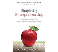 Simplicity Entrepreneurship: Escape Burnout, Find Flow, and Discover the Shortest Path to Profit