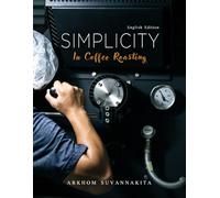 Simplicity in coffee roasting: An essential guide to the science and art of coffee roasting (Simplicity in Coffee Roasting Series)