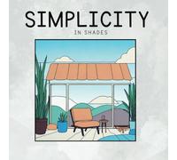Simplicity in Shades A Minimalist Coloring Escape for Adults & All Ages: Relaxing Line Art & Geometric Designs to Calm the Mind, Spark Creativity, and Soothe the Soul
