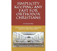 SIMPLICITY KEEPING ANY FAST FOR ORTHODOX CHRISTIANS: WITH LENTEN RECIPES, PRAYERS, QUOTES, AND THOUGHTS: 1