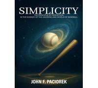 SIMPLICITY: THE PRINCIPLE OF PERFECTION-IN SCIENCE OF THE UNIVERSE AND WORLD OF BASEBALL