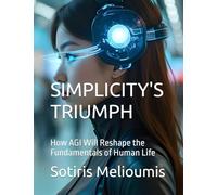 SIMPLICITY'S TRIUMPH: How AGI Will Reshape the Fundamentals of Human Life