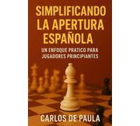 Simplificando la apertura española: Un enfoque práctico para jugadores principiantes