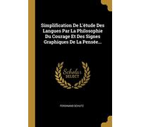 Simplification De L'étude Des Langues Par La Philosophie Du Courage Et Des Signes Graphiques De La Pensée...