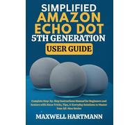 Simplified Amazon Echo Dot 5th Generation User Guide: Complete Step-by-Step Instructions Manual for Beginners and Seniors with Alexa Tricks, Tips, & ... Guide Manual for Beginners and Seniors)
