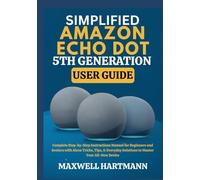 Simplified Amazon Echo Dot 5th Generation User Guide: Complete Step-by-Step Instructions Manual for Beginners and Seniors with Alexa Tricks, Tips, & ... Guide Manual for Beginners and Seniors)