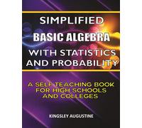 Simplified Basic Algebra with Statistics and Probability: A Self Teaching Book for High Schools and Colleges