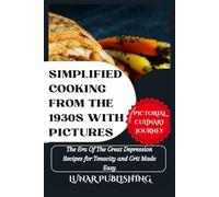 Simplified Cooking From The 1930s With Pictures: The Era Of The Great Depression Recipes for Tenacity and Grit Made Easy: 5 (Savoring the Past: Our Vintage Recipe Cookbook)