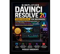 Simplified DaVinci Resolve 20 User Manual for Beginners: The Complete Step-by-Step Tutorial Guide to Master Video Editing, Color Grading, Audio ... with Confidence (Simplified Manual Guides)