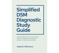Simplified DSM Diagnostic Study Guide: A Plain-English Guide to Mental Health Disorders, Diagnostic Frameworks, and Exam-Focused Understanding