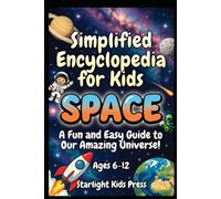 Simplified Encyclopedia for Kids SPACE: A Fun and Easy Guide to Our Amazing Universe
