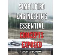 Simplified Engineering: Essential Concepts Exposed: Unlock the Power of Engineering: Streamlined Insights for Ultimate Success on Any Project