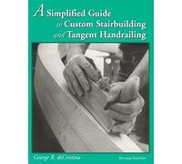 Simplified Guide to Custom Stairbuilding & Tangent Handrailing: Revised Edition