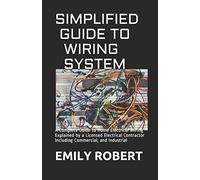 SIMPLIFIED GUIDE TO WIRING SYSTEM: A Complete Guide to Home Electrical Wiring Explained by a Licensed Electrical Contractor Including Commercial, and Industrial
