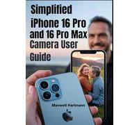 Simplified iPhone 16 Pro and 16 Pro Max Camera User Guide: Complete Step-by-Step Instructions Manual for Beginners and Seniors with iOS 18 Tricks & ... Your Camera’s Full Potentials with Ease