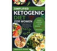SIMPLIFIED KETOGENIC DIET FOR WOMEN OVER 60: The Ultimate Recipes to Lose Weight, Optimize Your Hormones, And Reverse Menopause Symptoms With A Keto Lifestyle