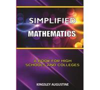 Simplified Mathematics: A Book for High Schools and Colleges