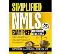 SIMPLIFIED NMLS EXAM PREP FOR BEGINNERS: Frequently Appearing Questions and Detailed Answers, Proven Study Hacks & Full-Length Practice Tests to Confidently Pass the SAFE Mortgage Loan Originator Exam