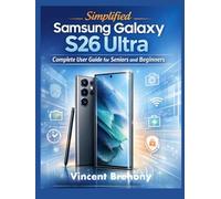Simplified Samsung Galaxy 26 Ultra Complete User Guide for Seniors and Beginners: A Step-by-Step Practical Instructions to Uncover Hidden Features, ... Step-by-Step Manual for Seniors & Beginners)
