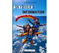 Simplified Skydiver's Information: Beginner Lessons for Thrilling Parachute Adventures, Safety Procedures and Free Fall
