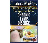 Simplified Solution Approach To CHRONIC LYME DISEASE: From Struggle to Strength: A Comprehensive Guide to Overcoming Chronic Lyme Disease