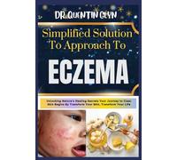 Simplified Solution Approach To ECZEMA: Unlocking Nature's Healing Secrets Your Journey to Clear Skin Begins By Transform Your Skin, Transform Your Life