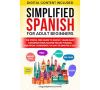 SIMPLIFIED SPANISH FOR ADULT BEGINNERS: THE STRESS-FREE GUIDE TO QUICKLY LEARN DAILY CONVERSATIONS, MASTER TRAVEL PHRASES, AND SPEAK CONFIDENTLY IN JUST 15 MINUTES A DAY