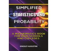 Simplified Statistics and Probability: A Mathematics Book for High Schools and Colleges