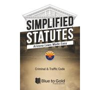 Simplified Statutes: Arizona Laws Made Easy: Criminal & Traffic Code